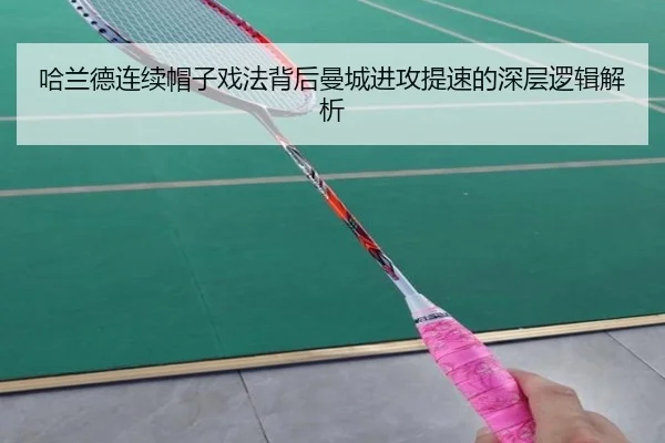 哈兰德连续帽子戏法背后曼城进攻提速的深层逻辑解析