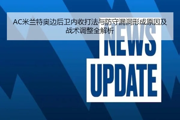 AC米兰特奥边后卫内收打法与防守漏洞形成原因及战术调整全解析