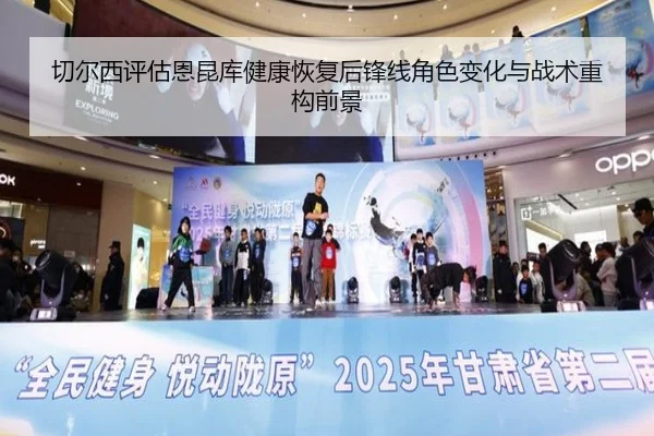 切尔西评估恩昆库健康恢复后锋线角色变化与战术重构前景